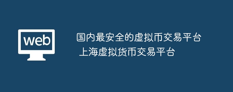 国内最安全的虚拟币交易平台 上海虚拟货币交易平台