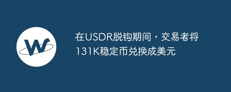 在usdr脱钩期间，交易者将131k稳定币兑换成美元