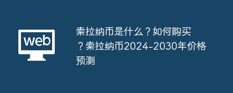 索拉纳币是什么？如何购买？索拉纳币2024-2030年价格预测