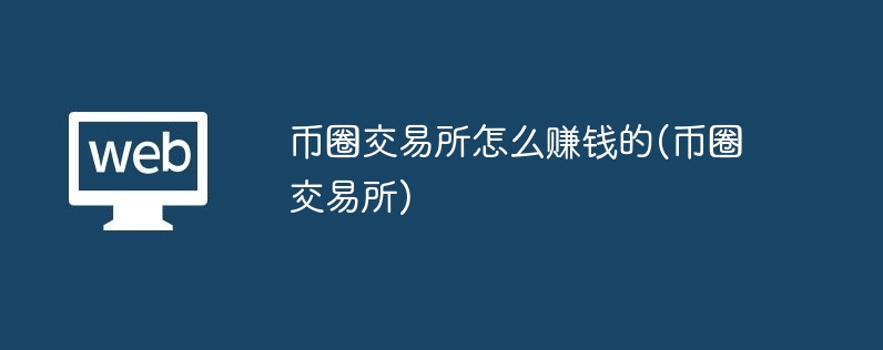 币圈交易所怎么赚钱的(币圈交易所)