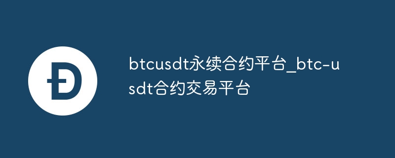 btcusdt永续合约平台_btc-usdt合约交易平台