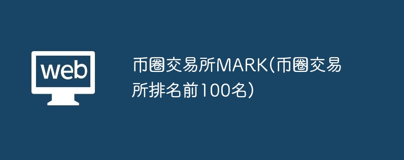 币圈交易所mark(币圈交易所排名前100名)
