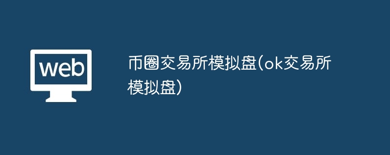 币圈交易所模拟盘(ok交易所模拟盘)