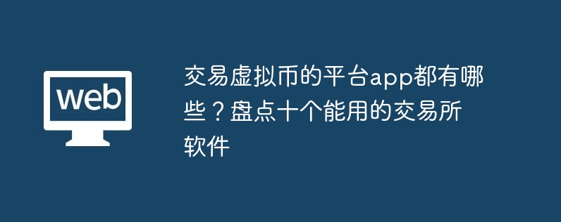 交易虚拟币的平台app都有哪些？盘点十个能用的交易所软件
