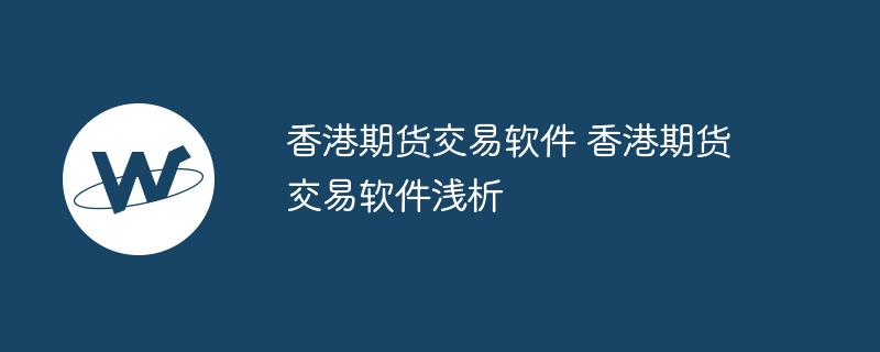 香港期货交易软件 香港期货交易软件浅析