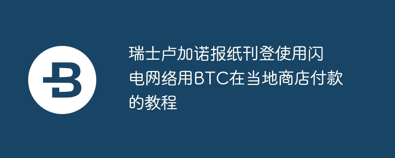 瑞士卢加诺报纸刊登使用闪电网络用btc在当地商店付款的教程