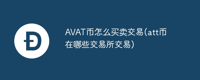 avat币怎么买卖交易(att币在哪些交易所交易)
