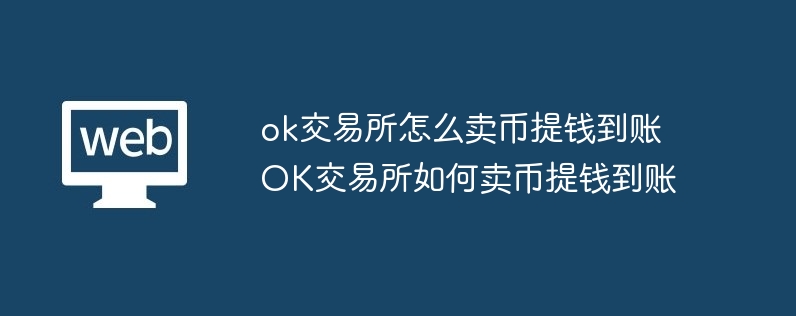 ok交易所怎么卖币提钱到账 ok交易所如何卖币提钱到账