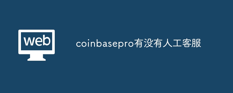 coinbasepro有没有人工客服