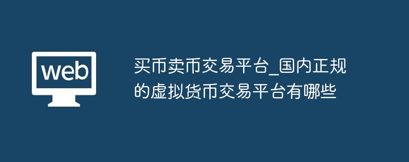 买币卖币交易平台_国内正规的虚拟货币交易平台有哪些