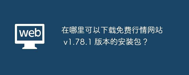 在哪里可以下载免费行情网站 v1.78.1 版本的安装包？ - 天气宝