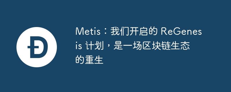 metis:我们开启的 regenesis 计划,是一场区块链生态的重生