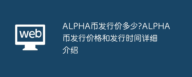 alpha币发行价多少?alpha币发行价格和发行时间详细介绍 - 天气宝