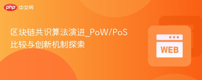 区块链共识算法演进_pow/pos比较与创新机制探索